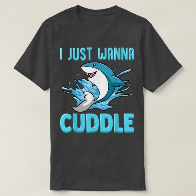 I Just Wanna Cuddle Funny Cute Shark  T-Shirt (Design Front)