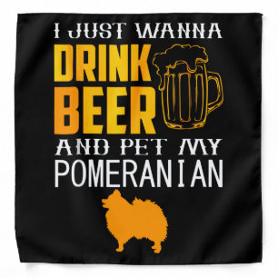 I Just Wanna Dink Beer And Pet My Pomeranian Bandana
