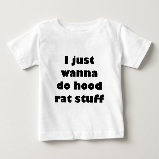 I just wanna do hood rat stuff baby T-Shirt (Front)