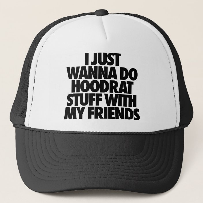 I Just Wanna Do Hoodrat Stuff With My Friends Trucker Hat Zazzle Com