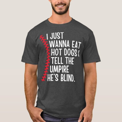 I Just Wanna Eat Hot Dogs and Tell the Umpire hes  T_Shirt