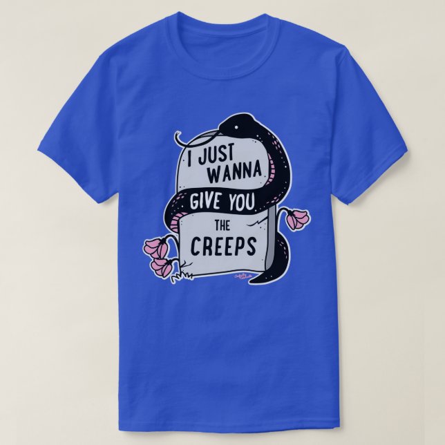 I Just Wanna Give You The Creeps  T-Shirt (Design Front)