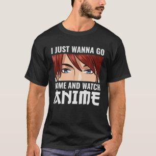I Just Wanna Go Home And Watch Anime T-Shirt