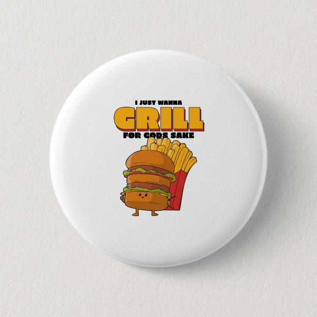 I Just Wanna Grill For Gods Sake Button (Front)