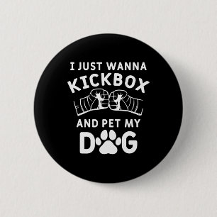 I Just Wanna Kickbox And Pet My Dog Funny Kickboxi Button