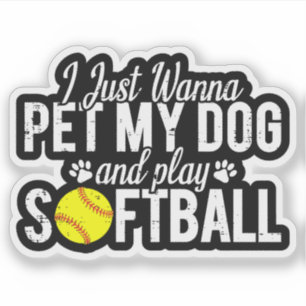 I Just Wanna Pet My Dog And Play Softball Sticker