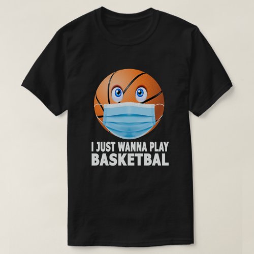 I Just Wanna Play Basketball Funny Face Mask T_Shirt