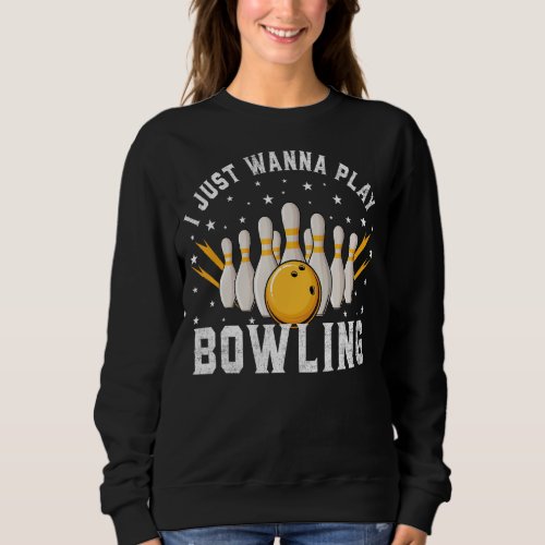 I Just Wanna Play Bowling Retro Bowling Bowler Sweatshirt