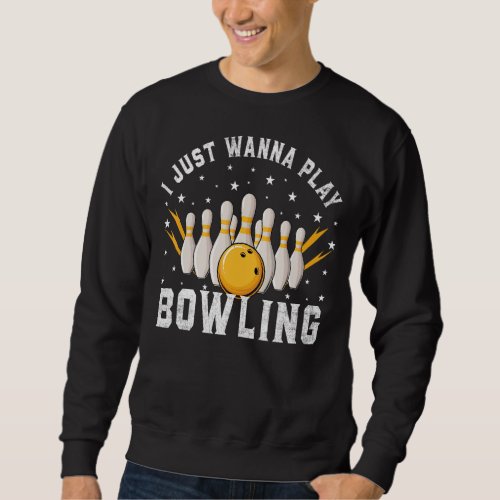 I Just Wanna Play Bowling Retro Bowling Bowler Sweatshirt