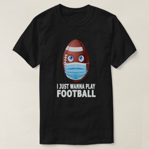 I Just Wanna Play football T_Shirt