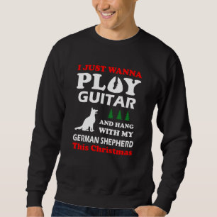 I Just Wanna Play Guitar Hang With German Shepherd Sweatshirt