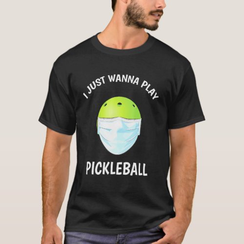 I Just Wanna Play Pickleball Face Mask Pickleball T_Shirt