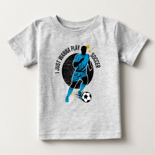 I Just Wanna Play Soccer Baby T_Shirt