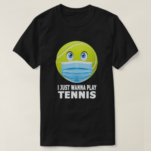 I Just Wanna Play Tennis Funny Face Mask Tennis T_Shirt