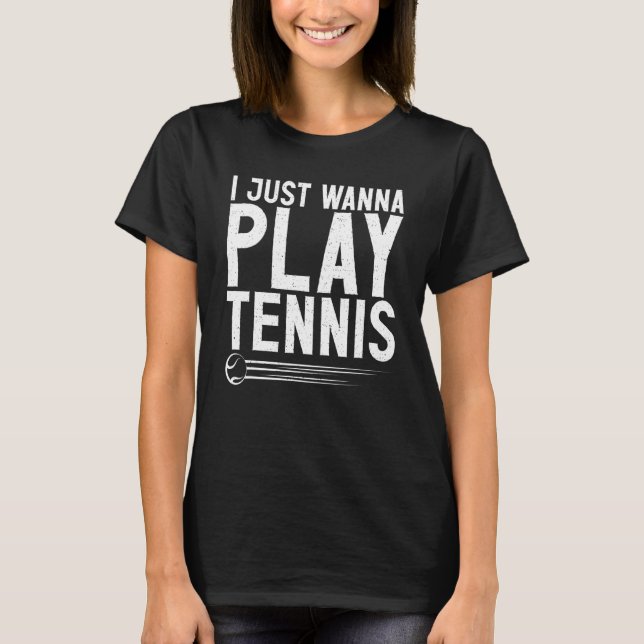 I just wanna play Tennis   T-Shirt (Front)