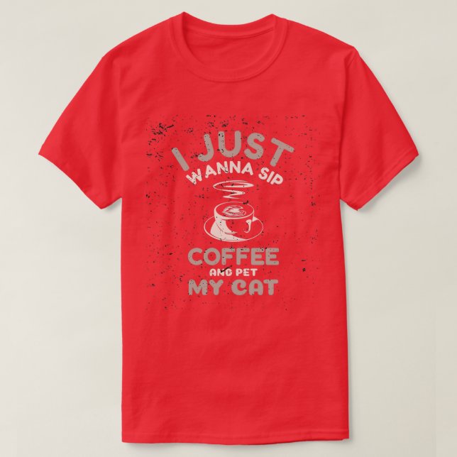 I Just Wanna Sip Coffee And Pet My Cat T-Shirt (Design Front)