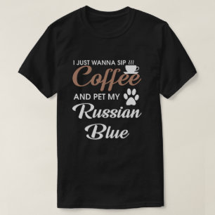 I just wanna Sip Coffee and pet my Russian Blue T-Shirt