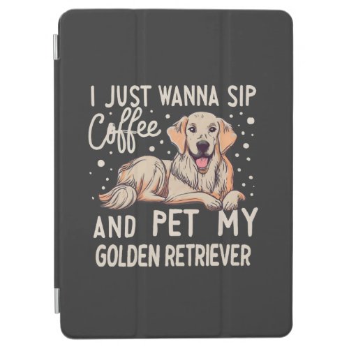 I Just Wanna Sip Coffee Pet My Golden Retriever iPad Air Cover