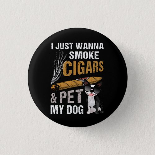 I Just Wanna Smoke Cigars And Pet My Dog Cigar Lou Button