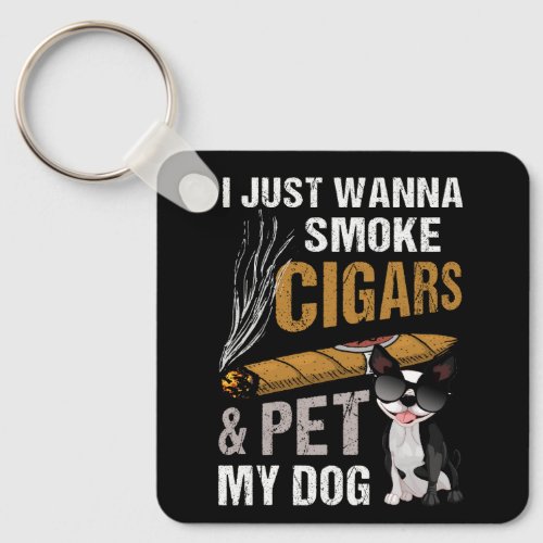 I Just Wanna Smoke Cigars And Pet My Dog Cigar Lou Keychain
