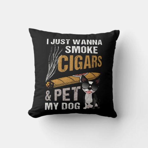 I Just Wanna Smoke Cigars And Pet My Dog Cigar Lou Throw Pillow