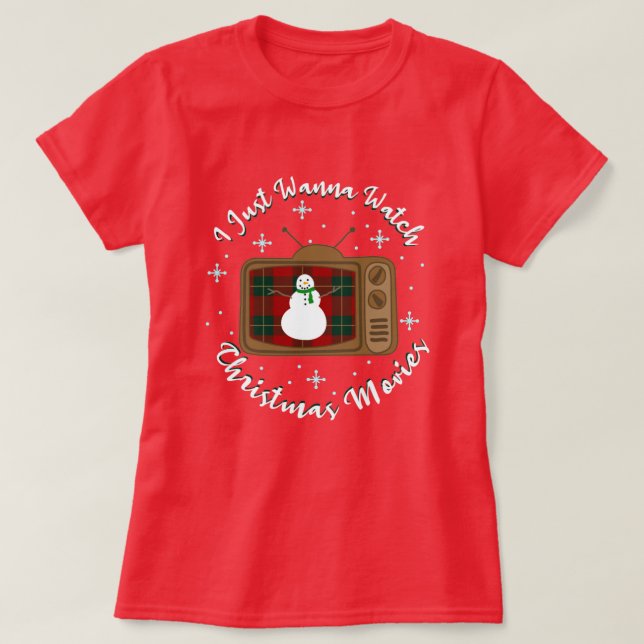 I Just Wanna Watch Christmas Movies T-Shirt (Design Front)