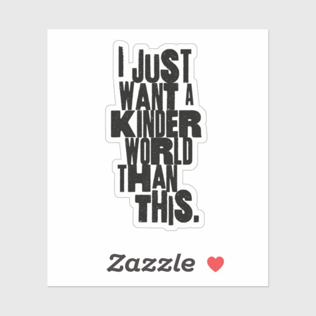 I JUST WANT A KINDER WORLD THAN THIS STICKER (Sheet)