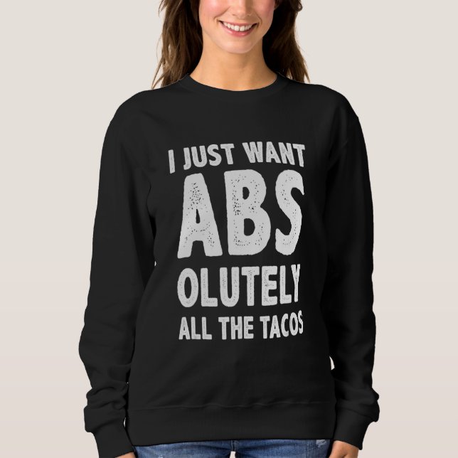 I Just Want Abs  Taco Sweatshirt (Front)