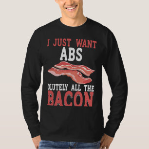 I Just Want Absolutely All The Bacon BACKPRINT Bac T-Shirt