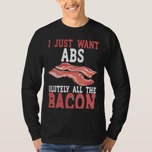 I Just Want Absolutely All The Bacon BACKPRINT Bac T-Shirt (Front)