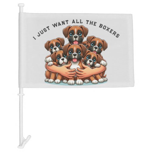 I Just Want All The Boxer Dogs  Car Flag