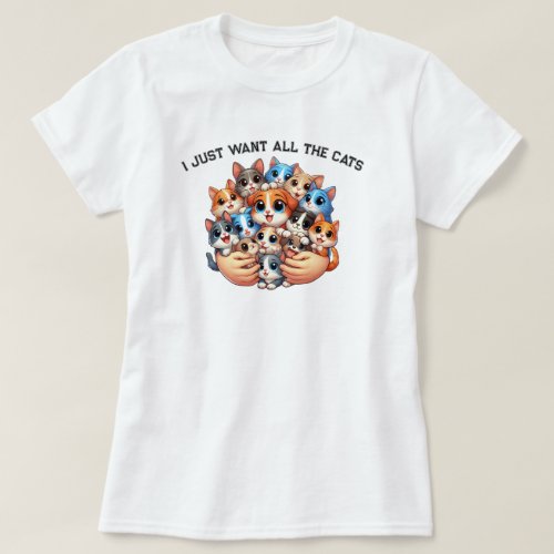  I Just Want All The Cats  T_Shirt