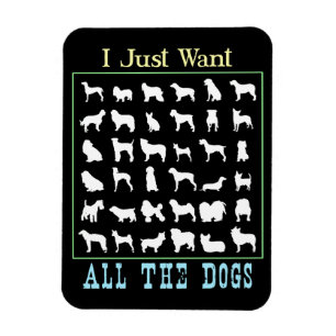 I Just Want All The Dogs Magnet