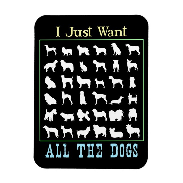 I Just Want All The Dogs Magnet (Vertical)