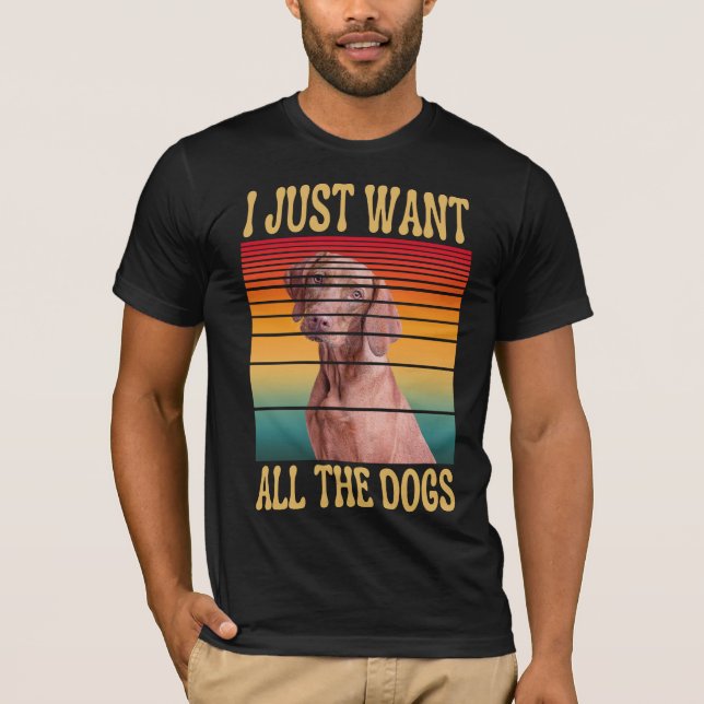 I JUST WANT ALL THE DOGS T-Shirt (Front)