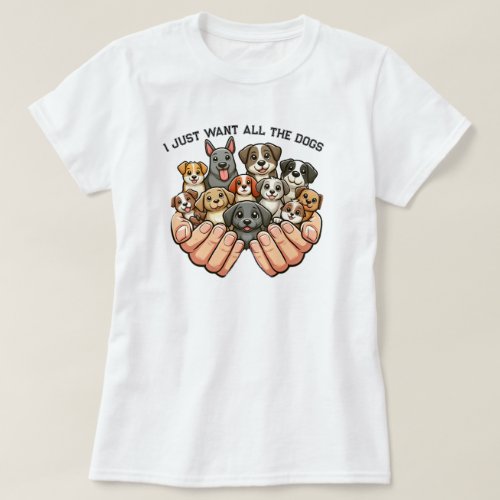  I Just Want All The Dogs  T_Shirt