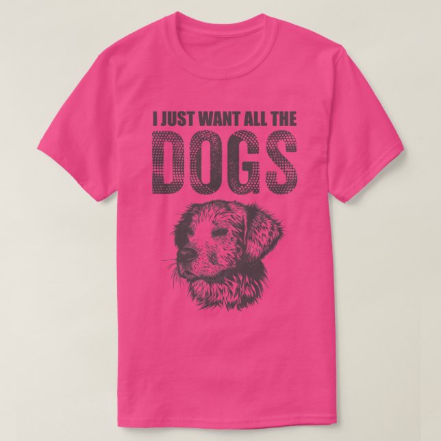I just want all the Dogs T-Shirt (Design Front)