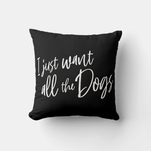 I Just Want All The Dogs Throw Pillow