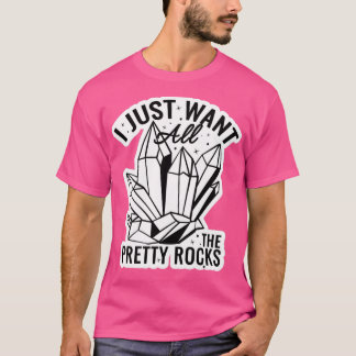 I Just Want All The Pretty Rocks 2 T-Shirt