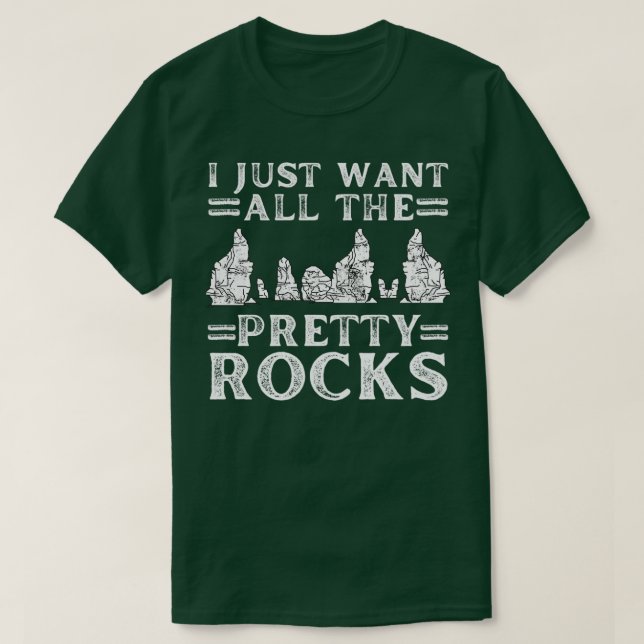 I Just Want All The Pretty Rocks Funny Funny Rock  T-Shirt (Design Front)
