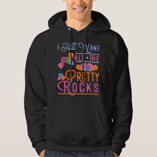 I Just Want All The Pretty Rocks Geology 2Rock Col Hoodie