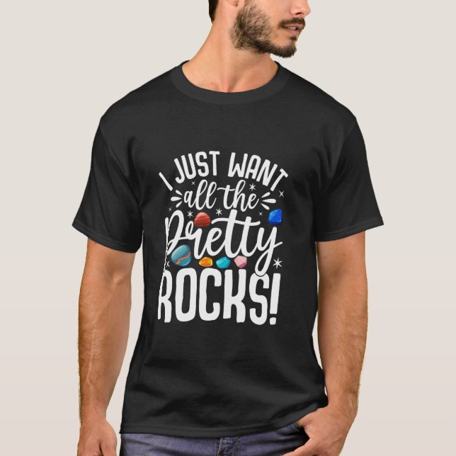 I Just Want All The Pretty Rocks Rock Collector Ge T-Shirt (Front)