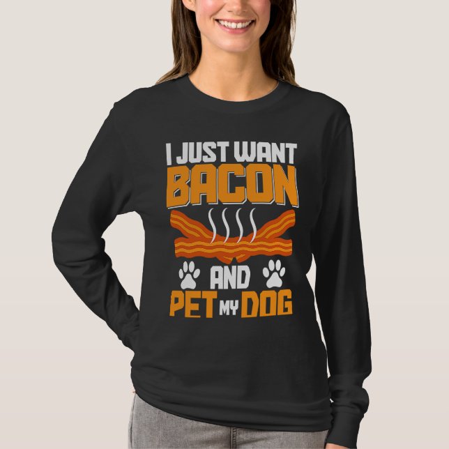 I Just Want Bacon And Pet My Dog BACKPRINT Bacon T-Shirt (Front)
