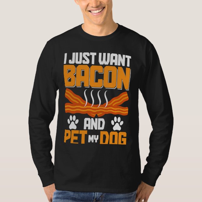 I Just Want Bacon And Pet My Dog BACKPRINT Bacon T-Shirt (Front)