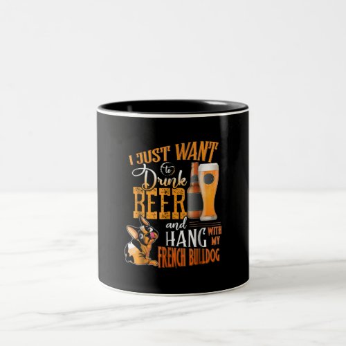 I Just Want Drink Beer And Hang With My Frenchie Two_Tone Coffee Mug