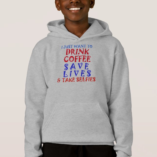 I just Want Drink Coffee Save Lives & Take Selfie Hoodie (Front)