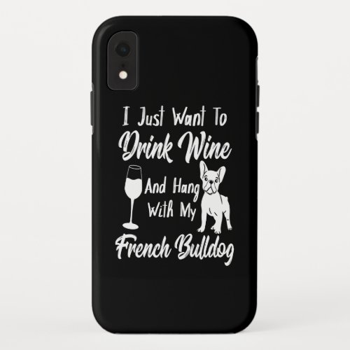 I Just Want Drink Wine And Hang With My Frenchie iPhone XR Case