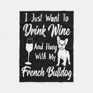 I Just Want Drink Wine And Hang With My Frenchie Fleece Blanket