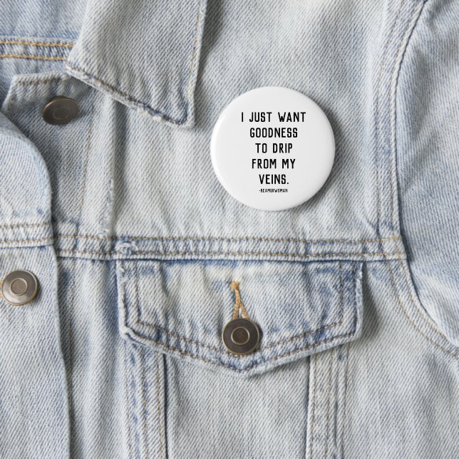 I just want goodness to drip from my veins pin (In Situ)