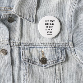 I Just Want Goodness To Drip From My Veins Pin by TheMurmanStore at Zazzle